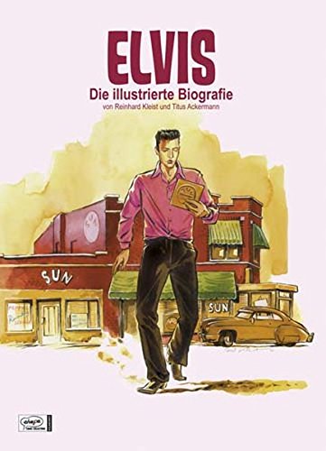Elvis: Die illustrierte Biografie Elvis: Die illustrierte Biografie von Presley, Elvis