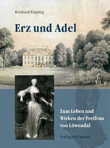 Erz und Adel. Zum Leben und Wirken der Freifrau von Löwendal von Verlag der Kunst Dresden Ingwert Paulsen jr.
