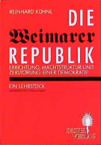 Die Weimarer Republik. Errichtung, Machtstruktur und Zerstörung einer Demokratie