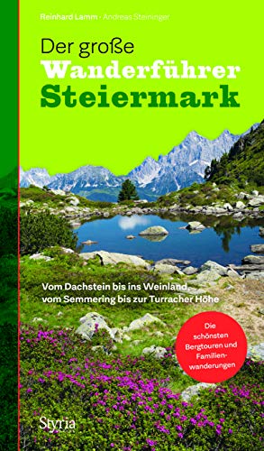 Der große Wanderführer Steiermark: Vom Dachstein bis ins Weinland, vom Semmering bis zur Turracher Höhe von Styria Verlag