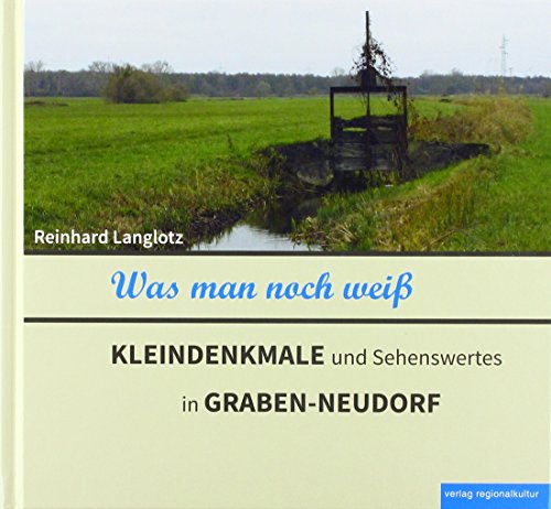 Was man noch weiß - KLEINDENKMALE und Sehenswertes in GRABEN-NEUDORF von verlag regionalkultur