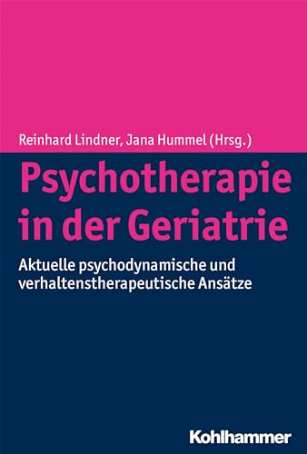 Psychotherapie in der Geriatrie: Aktuelle psychodynamische und verhaltenstherapeutische Ansätze Psychotherapie in der Geriatrie: Aktuelle psychodynamische und verhaltenstherapeutische Ansätze
