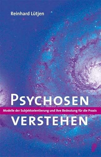 Psychosen verstehen. Modelle der Subjektorientierung und ihre Bedeutung für die Praxis von Psychiatrie-Verlag GmbH