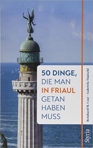 50 Dinge, die man in Friaul getan haben muss von Styria Verlag