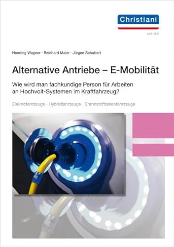 Alternative Antriebe - E-Mobilität: Wie wird man Fachkundiger für Arbeiten an Hochvolt-Systemen im Kraftfahrzeug? von Christiani, Konstanz