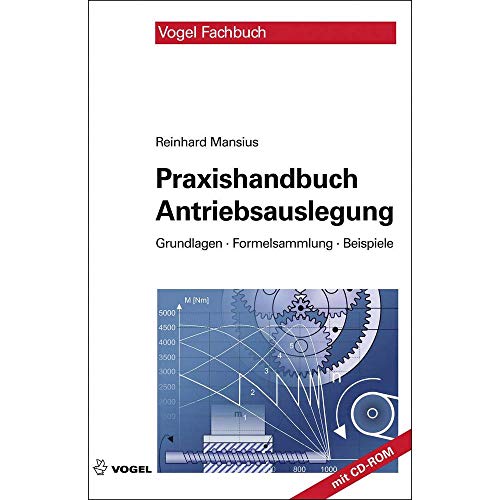 Praxishandbuch Antriebsauslegung: Grundlagen, Formelsammlung, Beispiele: Grundlagen, Tools, Beispiele von Vogel Business Media