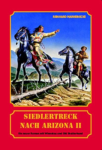 Siedlertreck nach Arizona. Neue Abenteuer mit Winnetou und Old Shatterhand / Siedlertreck nach Arizona. Neue Abenteuer mit Winnetou und Old Shatterhand Siedlertreck nach Arizona. Neue Abenteuer mit Winnetou und Old Shatterhand / Siedlertreck nach Arizona. Neue Abenteuer mit Winnetou und Old Shatterhand von Marheinecke, R