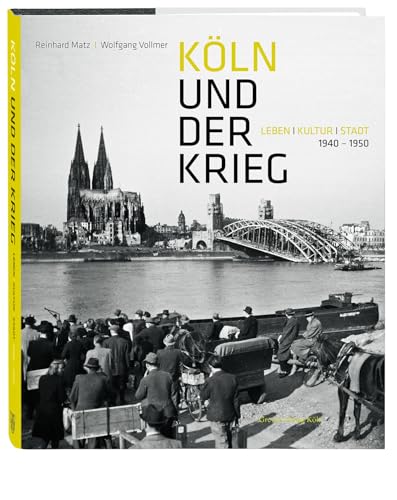 Köln und der Krieg: Leben, Kultur, Stadt. 1940-1950. Der Zweite Weltkrieg: Alltag, Zerstörung, Wiederaufbau. Mehr als 300 Fotos und fesselnde Texte von Heinrich Böll, Margaret Bourke-White uva