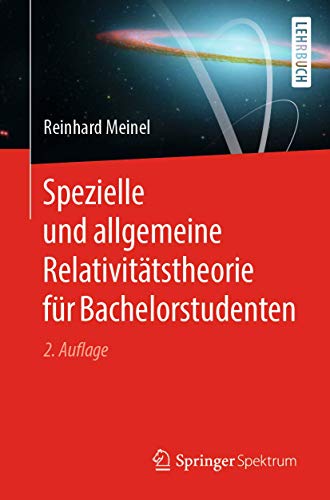 Spezielle und allgemeine Relativitätstheorie für Bachelorstudenten Spezielle und allgemeine Relativitätstheorie für Bachelorstudenten