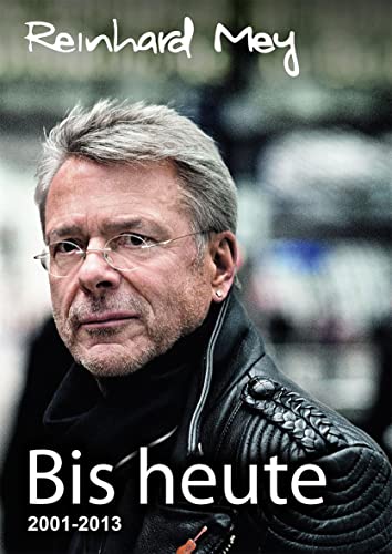 BIS HEUTE: Reinhard Mey Lieder 2001 bis 2013: Alle Lieder von 2001 bis 2013 BIS HEUTE: Reinhard Mey Lieder 2001 bis 2013: Alle Lieder von 2001 bis 2013 von Voggenreiter