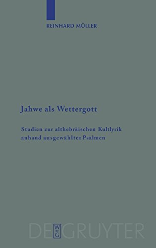 Jahwe als Wettergott: Studien zur althebräischen Kultlyrik anhand ausgewählter Psalmen (Beihefte zur Zeitschrift für die alttestamentliche Wissenschaft, Band 387) von De Gruyter