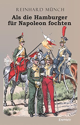 Als die Hamburger FÜR Napoleon fochten von Engelsdorfer Verlag