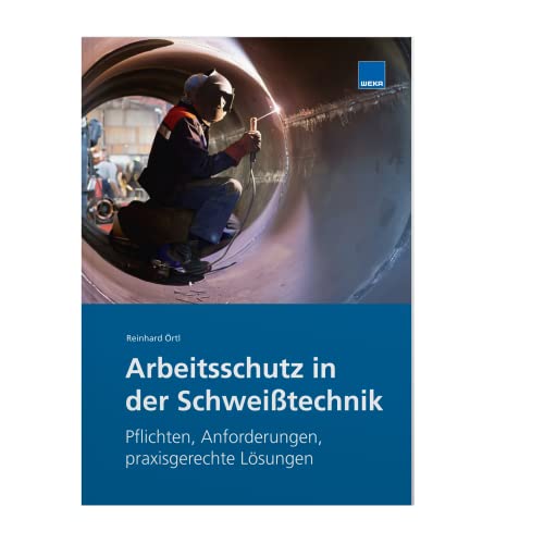 Arbeitsschutz in der Schweißtechnik: Pflichten, Anforderungen, praxisgerechte Lösungen Arbeitsschutz in der Schweißtechnik: Pflichten, Anforderungen, praxisgerechte Lösungen