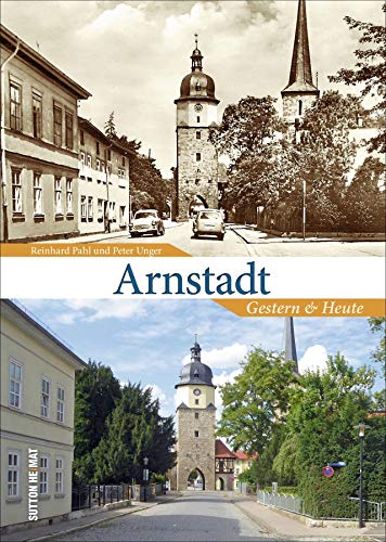 Arnstadt, gestern und heute in 55 Bildpaaren, die historische und aktuelle Fotografien gegenüberstellen und den Wandel im Stadtbild zeigen. (Sutton Zeitsprünge) von Sutton Verlag GmbH