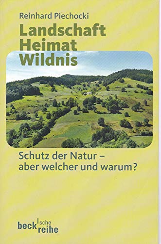 Landschaft Heimat Wildnis: Schutz der Natur - aber welcher und warum? (Beck'sche Reihe) Landschaft Heimat Wildnis: Schutz der Natur - aber welcher und warum? (Beck'sche Reihe)