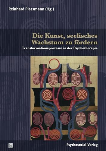 Die Kunst, seelisches Wachstum zu fördern: Transformationsprozesse in der Psychotherapie (Therapie & Beratung) von Psychosozial Verlag GbR