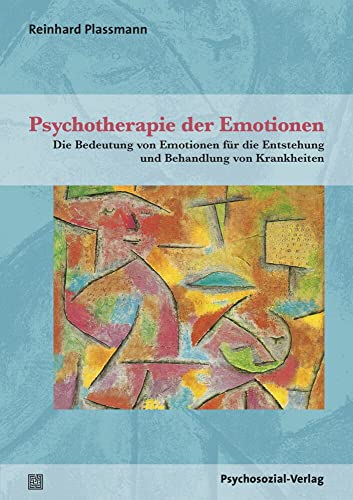 Psychotherapie der Emotionen: Die Bedeutung von Emotionen für die Entstehung und Behandlung von Krankheiten (Therapie & Beratung) von Psychosozial Verlag GbR