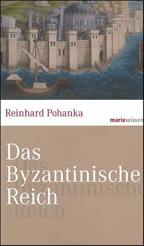 Das Byzantinische Reich: Die Geschichte einer der größten Zivilisationen der Welt (324-1453): Die Geschichte einer der größten Zivilisationen der Welt (330-1453) (marixwissen) von Marix Verlag