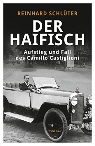 Der Haifisch: Aufstieg und Fall des Camillo Castiglioni von Zsolnay-Verlag