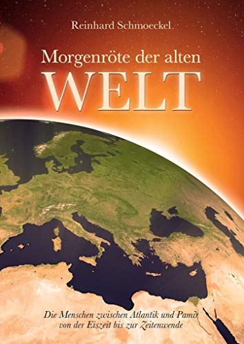 Morgenröte der Alten Welt: Die Menschen zwischen Atlantik und Pamir zwischen Eiszeit und Zeitenwende