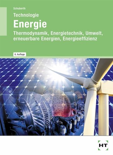 Technologie Energie: Lehrbuch: Thermodynamik, Energietechnik, Umwelt, erneuerbare Energien, Energieeffizienz Technologie Energie: Lehrbuch: Thermodynamik, Energietechnik, Umwelt, erneuerbare Energien, Energieeffizienz