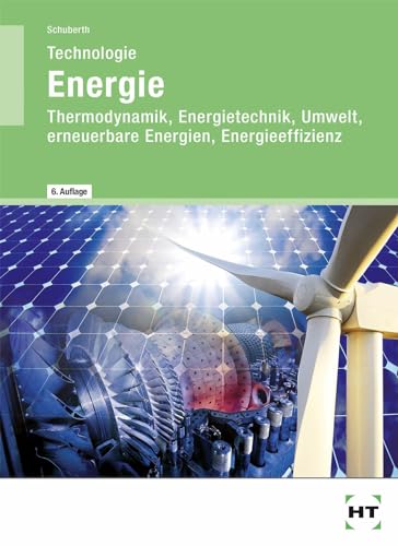 Technologie Energie: Lehrbuch: Thermodynamik, Energietechnik, Umwelt, erneuerbare Energien, Energieeffizienz