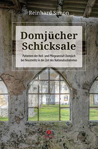 Domjücher Schicksale: Patienten der Heil- und Pflegeanstalt Domjüch bei Neustrelitz in der Zeit des Nationalsozialismus von Spica Verlag GmbH