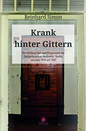 Krank hinter Gittern: Die Abteilung Heil- und Pflegeanstalt des Strafgefängnisses Neustrelitz- Strelitz zwischen 1939 und 1945