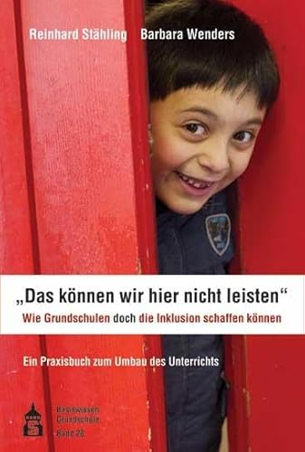 Das können wir hier nicht leisten;. Wie Grundschulen doch die Inklusion schaffen können: Ein Praxisbuch zum Umbau des Unterrichts (Basiswissen Grundschule)