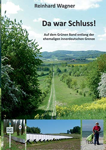 Da war Schluss!: Auf dem Grünen Band entlang der ehemaligen innerdeutschen Grenze