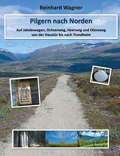 Pilgern nach Norden: Auf Jakobswegen, Ochsenweg, Heerweg und Olavsweg von der Haustür bis nach Trondheim