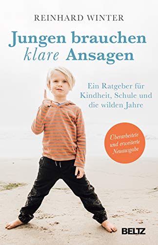 Jungen brauchen klare Ansagen: Ein Ratgeber für Kindheit, Schule und die wilden Jahre