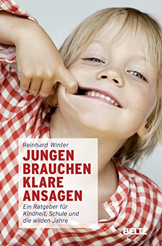 Jungen brauchen klare Ansagen: Ein Ratgeber für Kindheit, Schule und die wilden Jahre