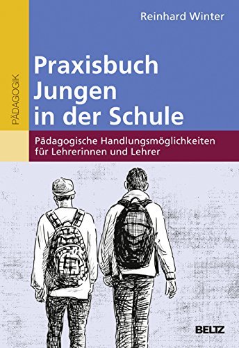Praxisbuch Jungen in der Schule: Pädagogische Handlungsmöglichkeiten für Lehrerinnen und Lehrer Praxisbuch Jungen in der Schule: Pädagogische Handlungsmöglichkeiten für Lehrerinnen und Lehrer