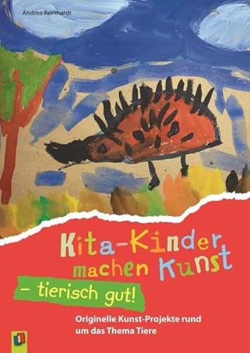 Kita-Kinder machen Kunst - tierisch gut!: Originelle Kunst-Projekte rund um das Thema Tiere