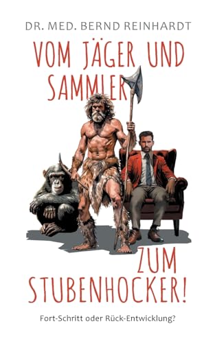 Vom Jäger & Sammler zum Stubenhocker!: Fort-Schritt oder Rück-Entwicklung? Vom Jäger & Sammler zum Stubenhocker!: Fort-Schritt oder Rück-Entwicklung? von Books on Demand