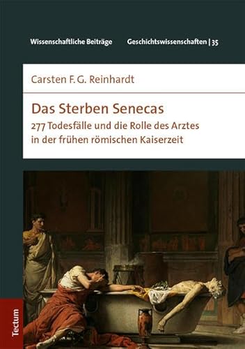 Das Sterben Senecas: 277 Todesfälle und die Rolle des Arztes in der frühen römischen Kaiserzeit (Wissenschaftliche Beiträge aus dem Tectum Verlag: Geschichtswissenschaft)