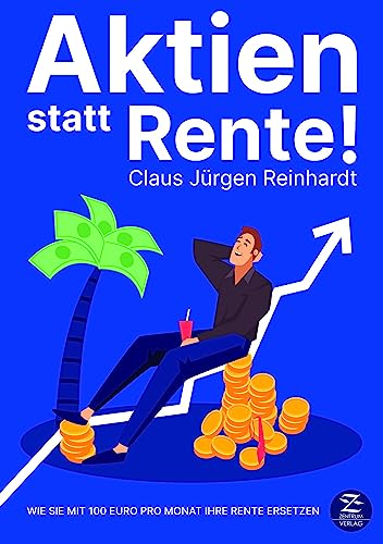 Aktien statt Rente! Wie Sie mit 100 Euro pro Monat Ihre Rente ersetzen: Geld anlegen an der Börse leicht gemacht für Einsteiger mit Aktien, Anlagestrategien, ETF, Aktienfonds und Upgrade der Finanzen von Zentrum Verlag