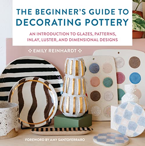 The Beginner's Guide to Decorating Pottery: An Introduction to Glazes, Patterns, Inlay, Luster, and Dimensional Designs (3) (Essential Ceramics Skills, Band 3)
