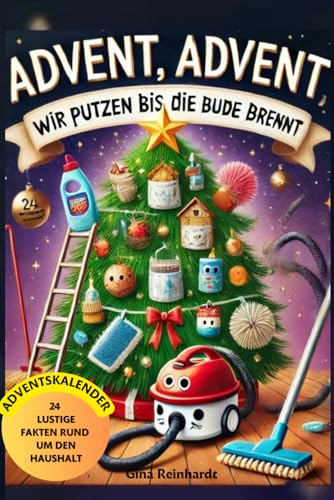 Advent, Advent wir putzen bis die Bude brennt: Der Adventskalender für die Hausfrau oder den Hausmann mit 24 mal 24 unnötigen Facts rund um den Haushalt von Independently published