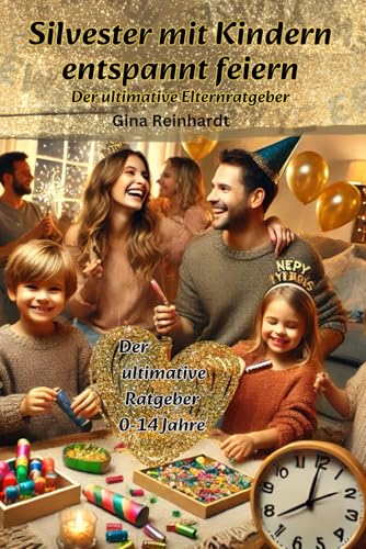 Silvester mit Kindern entspannt feiern: Der ultimative Elternratgeber für eine stressfreie und kreative Silvesterfeier mit Kindern. von Independently published