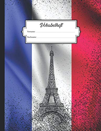 Vokabelheft: DIN A4 mit 2 Spalten mit Platz für über 750 Vokabeln - Linierte Seiten - Buchcover mit Frankreich Flagge und dem Pariser Eiffelturm im ... Gebrauch - Zum Lernen von Fremdsprachen