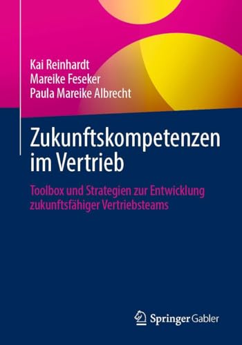 Zukunftskompetenzen im Vertrieb: Toolbox und Strategien zur Entwicklung zukunftsfähiger Vertriebsteams von Springer Gabler