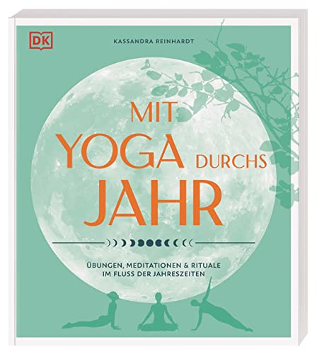 Mit Yoga durchs Jahr: Übungen, Meditationen & Rituale im Fluss der Jahreszeiten von Dorling Kindersley Verlag