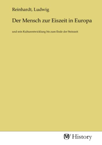 Der Mensch zur Eiszeit in Europa: und sein Kulturentwicklung bis zum Ende der Steinzeit von MV-History
