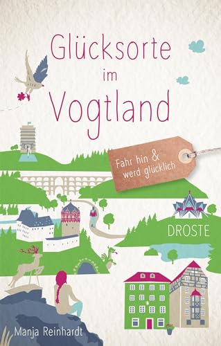 Glücksorte im Vogtland: Fahr hin & werd glücklich (Neuauflage) von Droste Verlag