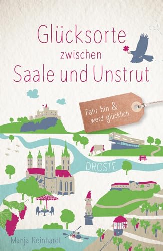 Glücksorte zwischen Saale und Unstrut: Fahr hin & werd glücklich von Droste Verlag