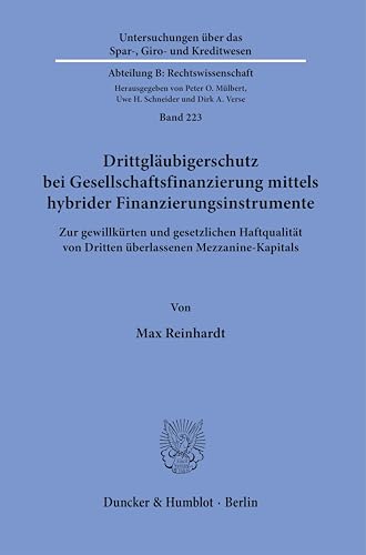 Drittgläubigerschutz bei Gesellschaftsfinanzierung mittels hybrider Finanzierungsinstrumente.: Zur gewillkürten und gesetzlichen Haftqualität von ... Kreditwesen. Abteilung B: Rechtswissenschaft)
