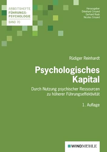 Psychologisches Kapital: Durch Nutzung psychischer Ressourcen zu höherer Führungseffektivität (Arbeitshefte Führungspsychologie) von Windmühle Edition