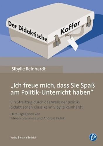 Sibylle Reinhardt - Ich freue mich, dass Sie Spaß am Politik-Unterricht haben": Ein Streifzug durch das Werk der politikdidaktischen Klassikerin Sibylle Reinhardt